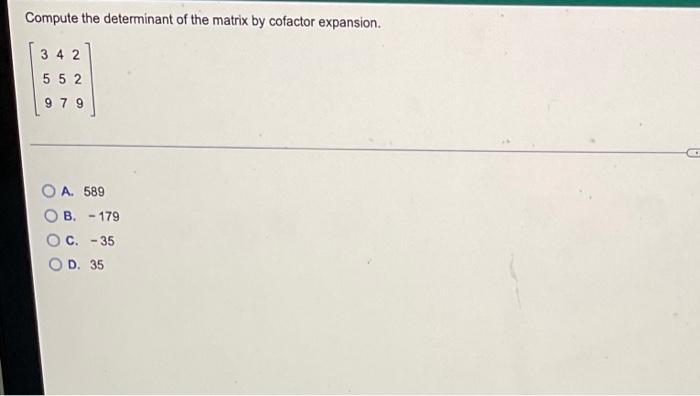 Compute The Determinant Of The Matrix By Cofactor Expansion 342 552 979 A 589 B 179 Oc 35 O D 35 1