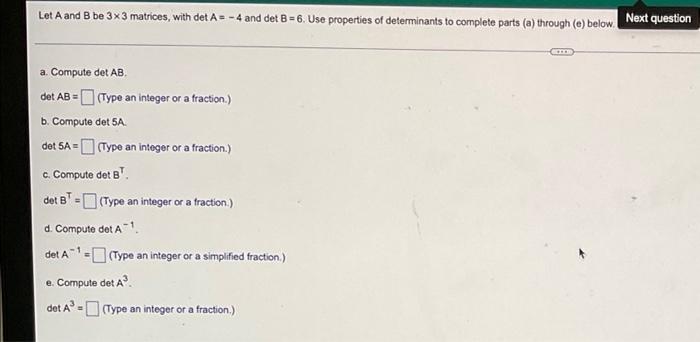 Let A And B Be 3x3 Matrices With Det A 4 And Det B 6 Use Properties Of Determinants To Complete Parts A Through E 1