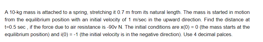 A 10 Kg Mass Is Attached To A Spring Stretching It 0 7 M From Its Natural Length The Mass Is Started In Motion From Th 1