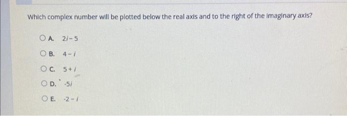 Which Complex Number Will Be Plotted Below The Real Axis And To The Right Of The Imaginary Axis 21 5 Which Complex Num 2