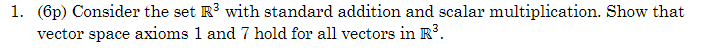 1 6p Consider The Set R With Standard Addition And Scalar Multiplication Show That Vector Space Axioms 1 And 7 Hold 1