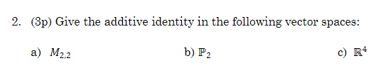 2 3p Give The Additive Identity In The Following Vector Spaces A M2 2 B P C R4 1