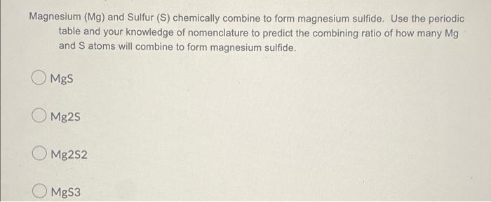 Magnesium Mg And Sulfur S Chemically Combine To Form Magnesium Sulfide Use The Periodic Table And Your Knowledge Of 1