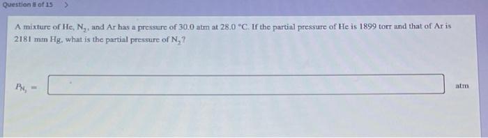 Question Of 15 A Mixture Of He N And Ar Has A Pressure Of 30 0 Atm At 28 0 C If The Partial Pressure Of He Is 189 1
