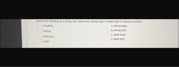 Identify The Following As A Strong Acid Weak Acid Strong Base Or Weak Base In Aqueous Solution Ch3nh A Strong Base 1