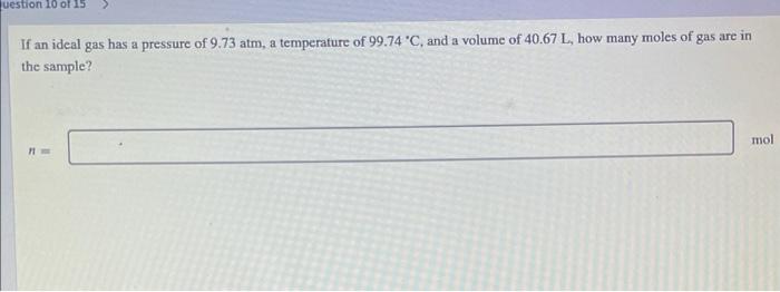 Question 10 Of 15 If An Ideal Gas Has A Pressure Of 9 73 Atm A Temperature Of 99 74 C And A Volume Of 40 67 L How Ma 1