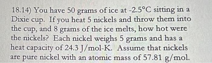 18 14 You Have 50 Grams Of Ice At 2 5 C Sitting In A Dixie Cup If You Heat 5 Nickels And Throw Them Into The Cup And 1