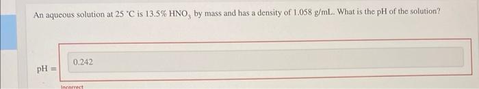 An Aqueous Solution At 25 C Is 13 5 Hno By Mass And Has A Density Of 1 058 G Ml What Is The Ph Of The Solution Ph 1