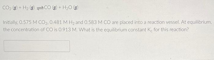Co G H G Co G H O G Initially 0 575 M Co2 0 481 M H And 0 583 M Co Are Placed Into A Reaction Vessel At 1