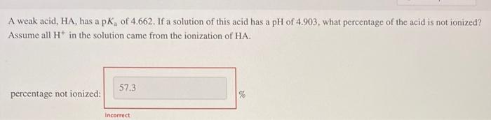 A Weak Acid Ha Has A Pk Of 4 662 If A Solution Of This Acid Has A Ph Of 4 903 What Percentage Of The Acid Is Not Io 1