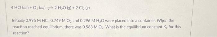4 Hci Aq O Aq 2 H O G 2 Cl 8 Initially 0 995 M Hci 0 749 M O And 0 296 M H O Were Placed Into A Containe 1