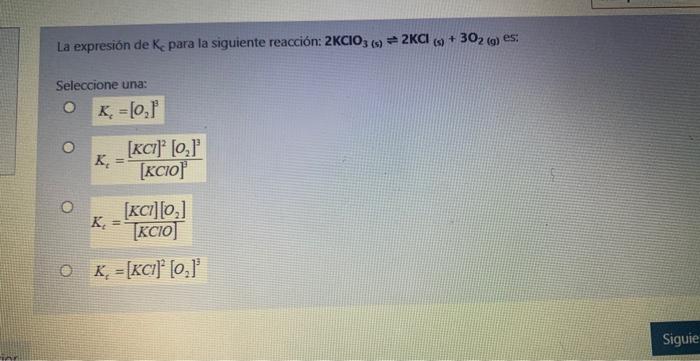 La Expresion De Ke Para La Siguiente Reaccion 2kcio3 S 2kci S 302 G Es Seleccione Una O K 0 1 Kci 0 1