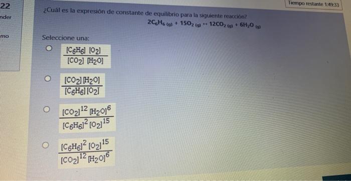 22 Nder Mo Cual Es La Expresion De Constante De Equilibrio Para La Siguiente Reaccion 2c6h6 0 150 G 12c02 G 1