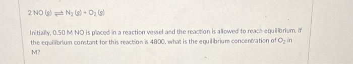2 No 8 N G 0 8 Initially 0 50 M No Is Placed In A Reaction Vessel And The Reaction Is Allowed To Reach Equilib 1