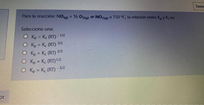 Or Para La Reaccion No G 1 2o2 G No2 G A 750 C La Relacion Entre Kpy K Es Seleccione Una 1 2 O Kp Kc Rt 1