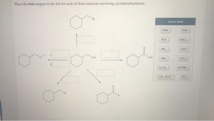 Place The Best Reagent In The Bin For Each Of These Reactions Involving Cyclohexylmethanol S Br Oh 8 Oh Nabr Pcc Pbr H 1