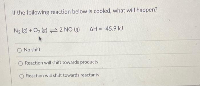 If The Following Reaction Below Is Cooled What Will Happen N 8 O 8 2 No G O No Shift Ah 45 9 Kj Reaction W 1