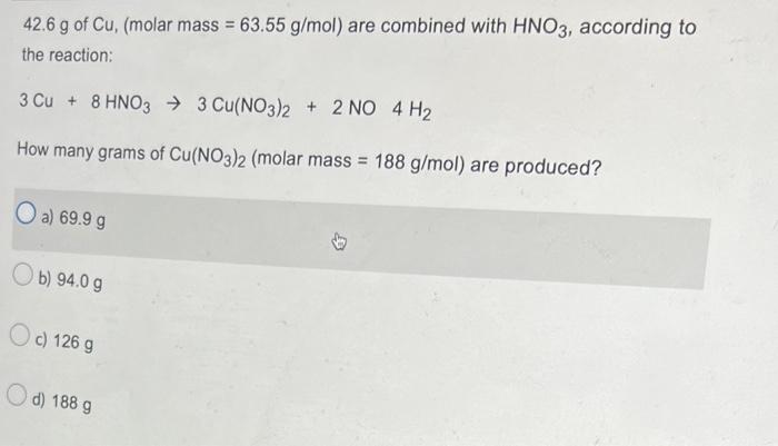 42 6 G Of Cu Molar Mass 63 55 G Mol Are Combined With Hno3 According To The Reaction 3 Cu 8 Hno3 3 Cu No3 2 2