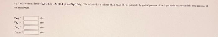 A Gas Mixture Is Made Up Of Xe 32 2 G Ar 10 1 G And N 12 6 G The Mixture Has A Volume Of 26 4 L At 55 C Calcu 1