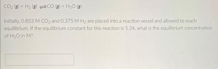 Co G H G Co G H O G Initially 0 853 M Co2 And 0 375 M H Are Placed Into A Reaction Vessel And Allowed To 1