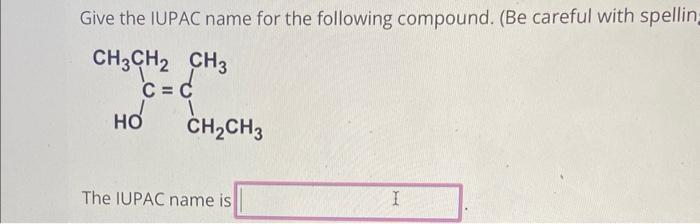 Give The Iupac Name For The Following Compound Be Careful With Spellin Ch3ch2 Ch3 C D Ho Ch Ch3 The Iupac Name Is I 1