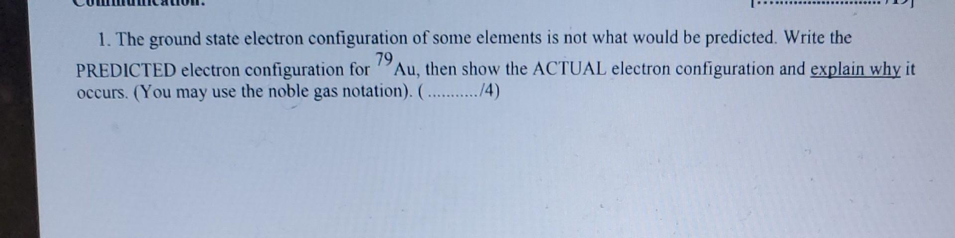 1 The Ground State Electron Configuration Of Some Elements Is Not What Would Be Predicted Write The 79 Predicted Elect 1
