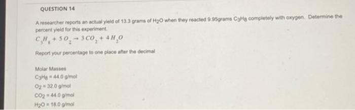 Question 14 A Researcher Reports An Actual Yield Of 13 3 Grams Of H O When They Reacted 9 95grams C3hg Completely With O 1