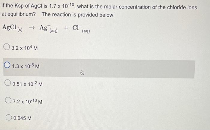 If The Ksp Of Agcl Is 1 7 X 10 10 What Is The Molar Concentration Of The Chloride Ions At Equilibrium The Reaction Is 1