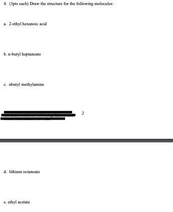 4 3pts Each Draw The Structure For The Following Molecules A 2 Ethyl Hexanoic Acid B N Butylheptanoate C Nbutyl M 1