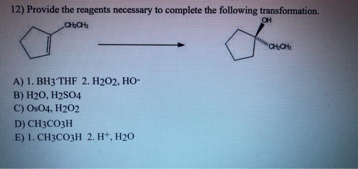 12 Provide The Reagents Necessary To Complete The Following Transformation A 1 Bh3 Thf2 H2 O2 Ho B H2 O H2 So4 1