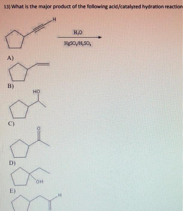 13 What Is The Major Product Of The Following Acid Catalyzed Hydration Reaction A B C 04 D Ho E Oh H H O Hgso H S 1