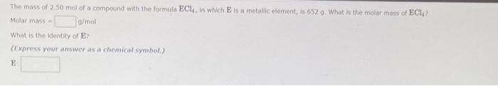 The Mass Of 2 50 Mol Of A Compound With The Formula Ecl In Which E Is A Metallic Element Is 652 G What Is The Molar M 1