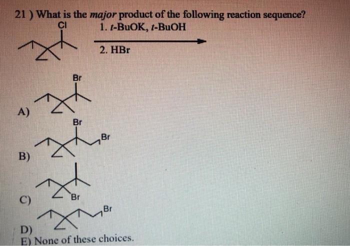 21 What Is The Major Product Of The Following Reaction Sequence Ci 1 1 Buok T Buoh 2 Hbr A B C Br Br Br Br Br D 1
