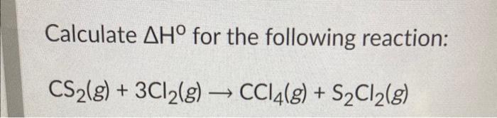 Calculate Aho For The Following Reaction Cs G 3cl G Ccl4 G S Cl 8 1