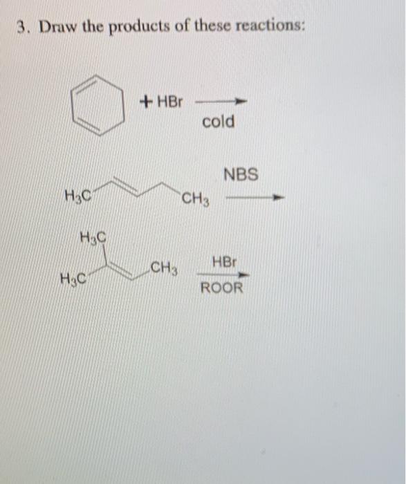 3 Draw The Products Of These Reactions H3c H3c H C Hbr Ch3 Cold Ch3 Nbs Hbr Roor Ch3 Ch3 Ch3 Ch3 Ci Cho Cho Ci 1