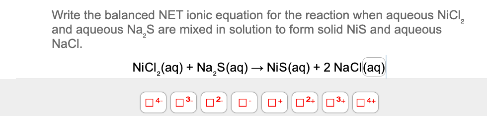Write The Balanced Net Ionic Equation For The Reaction When Aqueous Nici 2 And Aqueous Na S Are Mixed In Solution To For 1
