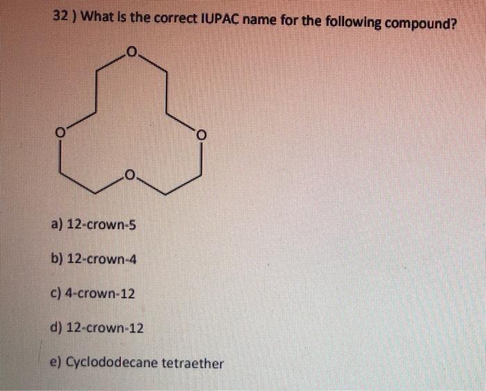 32 What Is The Correct Iupac Name For The Following Compound A 12 Crown 5 B 12 Crown 4 O C 4 Crown 12 D 12 Crown 1 1