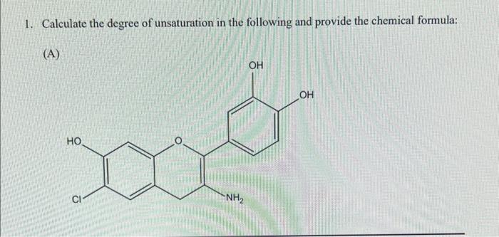1 Calculate The Degree Of Unsaturation In The Following And Provide The Chemical Formula A Ho Ci Nh Oh Oh 1