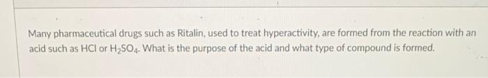 Many Pharmaceutical Drugs Such As Ritalin Used To Treat Hyperactivity Are Formed From The Reaction With An Acid Such A 1