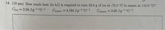 14 10 Pts How Much Heat In Kj Is Required To Turn 33 0 G Of Ice At 75 0 C To Steam At 115 0 C Cice 2 04 Jg C 1