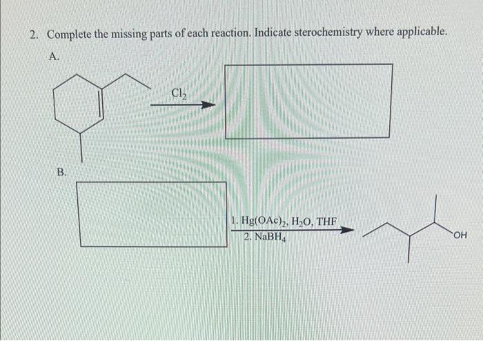 2 Complete The Missing Parts Of Each Reaction Indicate Sterochemistry Where Applicable A B Cl 1 Hg Oac 2 H O Th 1