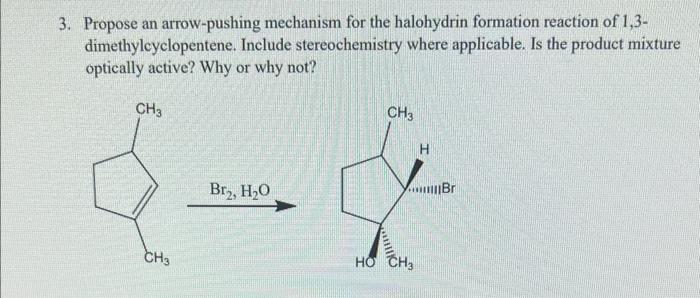3 Propose An Arrow Pushing Mechanism For The Halohydrin Formation Reaction Of 1 3 Dimethylcyclopentene Include Stereo 1
