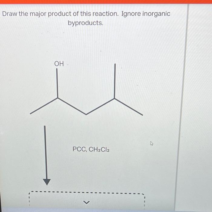 Draw The Major Product Of This Reaction Ignore Inorganic Byproducts Oh Pcc Ch2cl2 V Provide The Correct Common Name 1