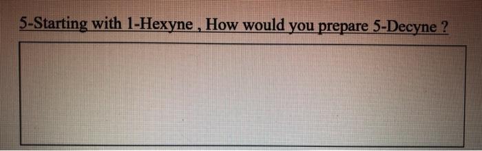 5 Starting With 1 Hexyne How Would You Prepare 5 Decyne 1