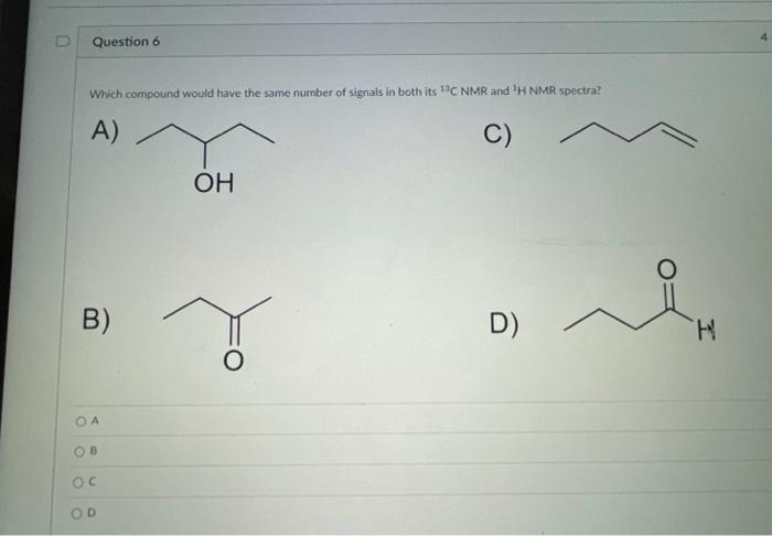 Question 6 Which Compound Would Have The Same Number Of Signals In Both Its 3c Nmr And H Nmr Spectra A C B A Ob C 1