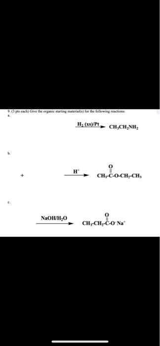 9 3 Pts Each Give The Organic Starting Material S For The Following Reactions H Xs Pt Naoh H 0 H Ch Ch Nh Ch C 1