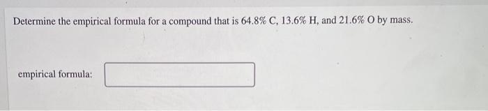 Determine The Empirical Formula For A Compound That Is 64 8 C 13 6 H And 21 6 O By Mass Empirical Formula 1
