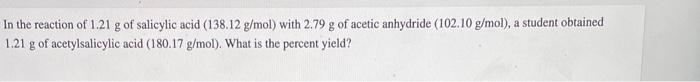 In The Reaction Of 1 21 G Of Salicylic Acid 138 12 G Mol With 2 79 G Of Acetic Anhydride 102 10 G Mol A Student Obt 1