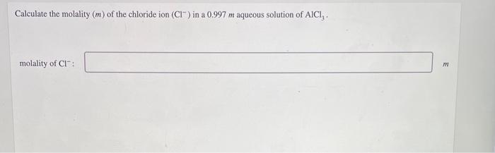 Calculate The Molality M Of The Chloride Ion Ci In A 0 997 M Aqueous Solution Of Aici Molality Of Ci M 1