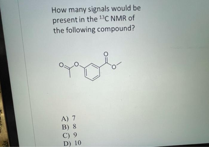How Many Signals Would Be Present In The 13c Nmr Of The Following Compound 1